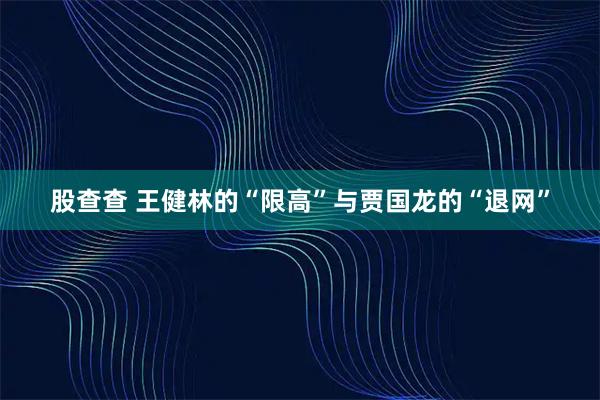 股查查 王健林的“限高”与贾国龙的“退网”