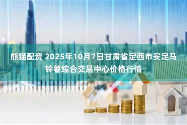 熊猫配资 2025年10月7日甘肃省定西市安定马铃薯综合交易中心价格行情