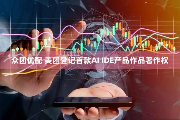 众团优配 美团登记首款AI IDE产品作品著作权